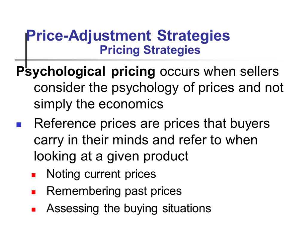 Price-Adjustment Strategies Psychological pricing occurs when sellers consider the psychology of prices and not